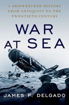 War at Sea A Shipwrecked History from Antiquity to the Twentieth Century