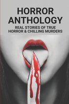 Horror Anthology: Real Stories Of True Horror & Chilling Murders