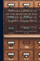 Visitor's Catalogue of the Museum of the Peabody Academy of Science, Salem, Mass.