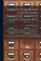 Catalogue of Books and Pictures Belonging to Estate Late F.S. Lyman, Esq. [microform]