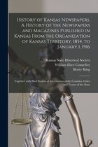History of Kansas Newspapers. A History of the Newspapers and Magazines Published in Kansas From the Organization of Kansas Territory, 1854, to Januar