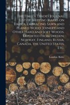 The Timber Trades Journal List of Shipping Marks on Timber, Embracing Sawn and Planed Wood, Joinery, and Other Hard and Soft Woods, Exported From Sweden, Norway, Finland, Russia, Canada, the United States, Etc.