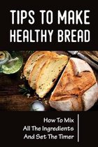 Tips To Make Healthy Bread: How To Mix All The Ingredients And Set The Timer
