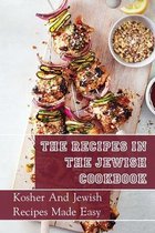 The Recipes In The Jewish Cookbook: Kosher And Jewish Recipes Made Easy