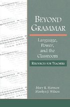 Beyond Grammar: Language, Power, and the Classroom: Resources for Teachers
