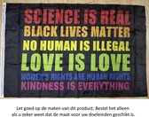 Vlag 150x90CM - Science is real - Black Lives Matter - No human is illegal - Love is love - Women's rights are human rights - Kindness is everything - Polyester