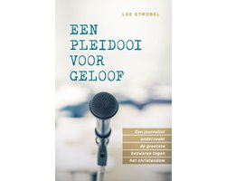 Een pleidooi voor geloof - een journalist onderzoekt de grootste bezwaren tegen het Christendom
