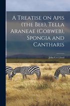 A Treatise on Apis (the Bee), Tella Araneae (cobweb), Spongia and Cantharis