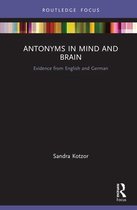 Routledge Focus on Linguistics - Antonyms in Mind and Brain