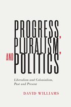 Progress, Pluralism, and Politics Liberalism and Colonialism, Past and Present 79 McGillQueen's Studies in the History of Ideas, 79