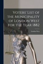Voters' List of the Municipality of London West for the Year 1882 [microform]