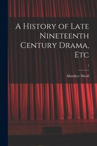 A History of Late Nineteenth Century Drama, Etc; 1