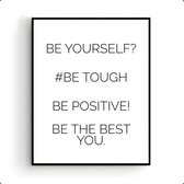 Poster BE YOURSELF , BE TOUGH , BE POSITIVE , BE THE BEST YOU - Motivatie / Positiviteit Poster - Muurdecoratie - 70x50cm - PosterCity