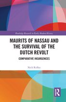 Routledge Research in Early Modern History - Maurits of Nassau and the Survival of the Dutch Revolt