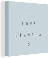 Canvas Schilderij Quotes - I love grandpa - Opa - Spreuken - 90x90 cm - Wanddecoratie - Vaderdag cadeau - Geschenk - Cadeautje voor hem - Tip - Mannen
