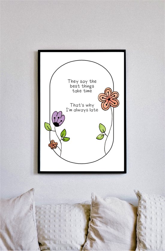 They say the best things take time, that's why I'm always late - Poster A3 - Decoratie - Interieur - Grappige teksten - Engels - Motivatie - Wijsheden - Grappig - Zelfspot - Humor - Tijd - Horloge - Laat