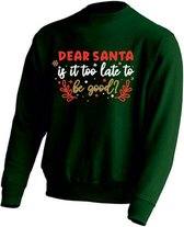 DAMES Kerst sweater - DEAR SANTA IS IT TOO LATE TO BE GOOD - kersttrui - GROEN - large -Unisex