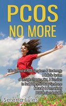 PCOS No More - Take Control of PCOS Symptoms & Treatments - A Holistic System of Lifestyle Changes, Diet, & Exercises to Beat Polycystic Ovary Syndrome Naturally & Permanently. PCOS Recipes I