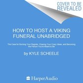 How to Host a Viking Funeral: The Case for Burning Your Regrets, Chasing Your Crazy Ideas, and Becoming the Person You're Meant to Be