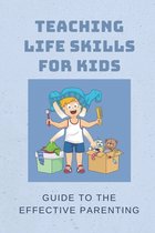 Teaching Life Skills For Kids: Guide To The Effective Parenting