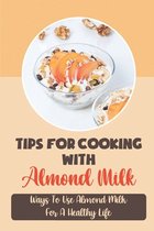 Tips For Cooking With Almond Milk: Ways To Use Almond Milk For A Healthy Life