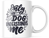 Dog Lover Mok met tekst: Only my dog understands me | Honden Liefhebber | Honden Spreuk | Cadeau | Koffiemok | Koffiebeker | Theemok | Theebeker