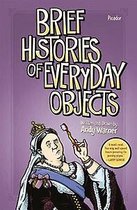 Brief Histories of Everyday Objects