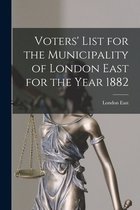Voters' List for the Municipality of London East for the Year 1882 [microform]