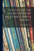 The Luck of the House;the Story of a Family and a Sword /