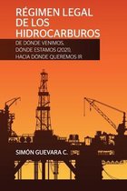 REGIMEN LEGAL DE LOS HIDROCARBUROS. De donde venimos, donde estamos (2021), hacia donde queremos ir