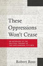 These Oppressions Won′t Cease – An Anthology of the Political Thought of the Cape Khoesan, 1777–1879