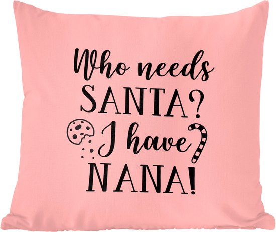 Sierkussens - Kussentjes Woonkamer - 45x45 cm - Kerst quote "Who needs Santa? I have nana!" op een roze achtergrond - Kerstversiering - Kerstdecoratie voor binnen - Woonkamer