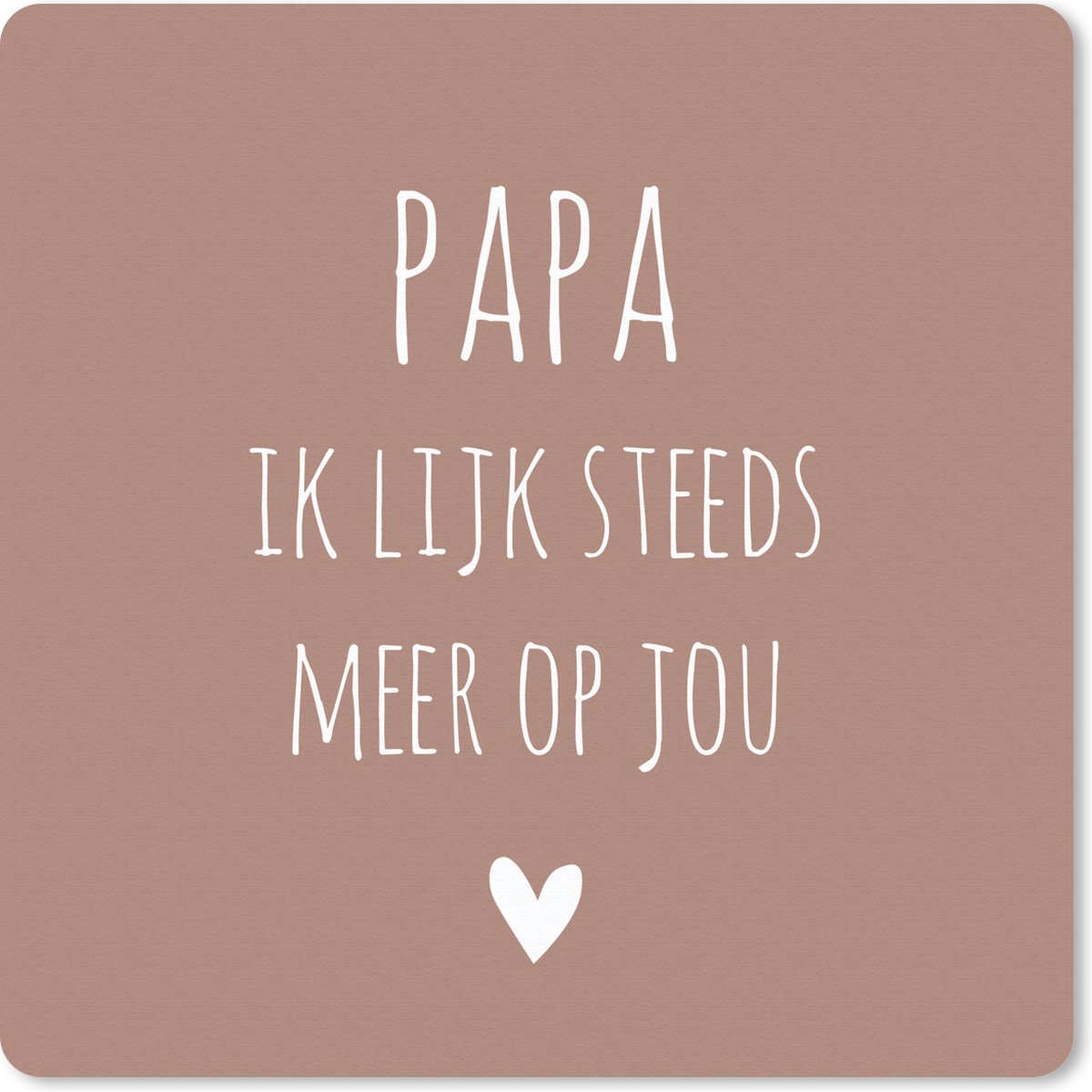 Muismat Spreuken Papa ik lijk steeds