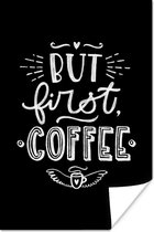 Poster Quotes - But first coffee - Eerst koffie - Spreuken - 20x30 cm