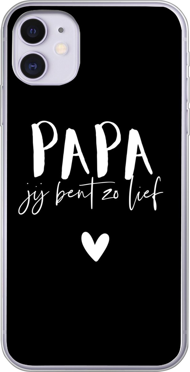 Telefoonhoesje Geschikt voor iPhone 11 hoesje - Spreuken - Papa jij bent zo lief - Papa - Quotes - Siliconen Telefoonhoesje Telefoonhoesje