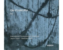 International Contemporary Ensemble & Daniel Lippe - Dai Fujikura: Ice (CD)