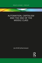 Routledge Focus on Economics and Finance - Automation, Capitalism and the End of the Middle Class