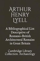 A Bibliographical List Descriptive of Romano-British Architectural Remains in Great Britain
