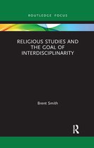 Routledge Focus on Religion - Religious Studies and the Goal of Interdisciplinarity
