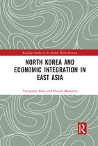 Routledge Studies in the Modern World Economy - North Korea and Economic Integration in East Asia