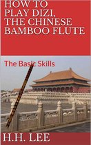 How to Play Dizi, the Chinese Bamboo Flute 1 - How to Play Dizi, the Chinese Bamboo Flute: The Basic Skills