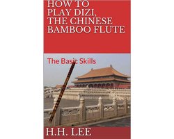 How to Play Dizi, the Chinese Bamboo Flute 1 - How to Play Dizi, the Chinese Bamboo Flute: The Basic Skills