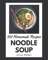 350 Homemade Noodle Soup Recipes: A Noodle Soup Cookbook You Will Need