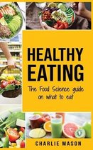 Healthy Eating: The Food Science Guide on What To Eat Healthy Eating Guide (food science food science and nutrition