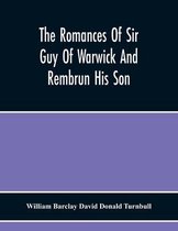 The Romances Of Sir Guy Of Warwick And Rembrun His Son