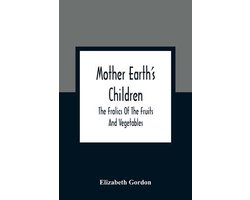 Mother Earth'S Children; The Frolics Of The Fruits And Vegetables