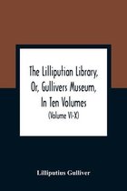 The Lilliputian Library, Or, Gullivers Museum, In Ten Volumes. Containing Lectures On Morality, Historical Pieces, Interesting Fables, Diverting Tales