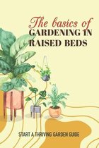 The Basics Of Gardening In Raised Beds: Start A Thriving Garden Guide