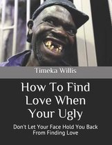 How To Find Love When Your Ugly