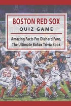 Boston Red Sox Quiz Game: Amazing Facts For Diehard Fans, The Ultimate BoSox Trivia Book